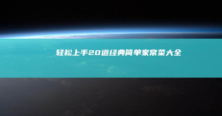 轻松上手：20道经典简单家常菜大全